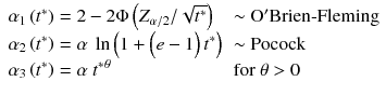 
$$ \begin{array}{ll}{\alpha}_1\left(t^{*}\right)=2-2\Phi \left({Z}_{\alpha / 2}/\sqrt{t^{*}}\right)\hfill & \sim \mathrm{O}'\mathrm{Brien}\hbox{-} \mathrm{Fleming}\hfill \\ {}{\alpha}_2\left(t^{*}\right)=\alpha\ \ln \left(1+\Big(e-1\right)t^{*}\Big)\hfill & \sim \mathrm{Pocock}\hfill \\ {}{\alpha}_3\left(t^{*}\right)=\alpha\ {t^{*}}^{\theta}\hfill & \mathrm{for} \ \theta >0\hfill \end{array} $$
