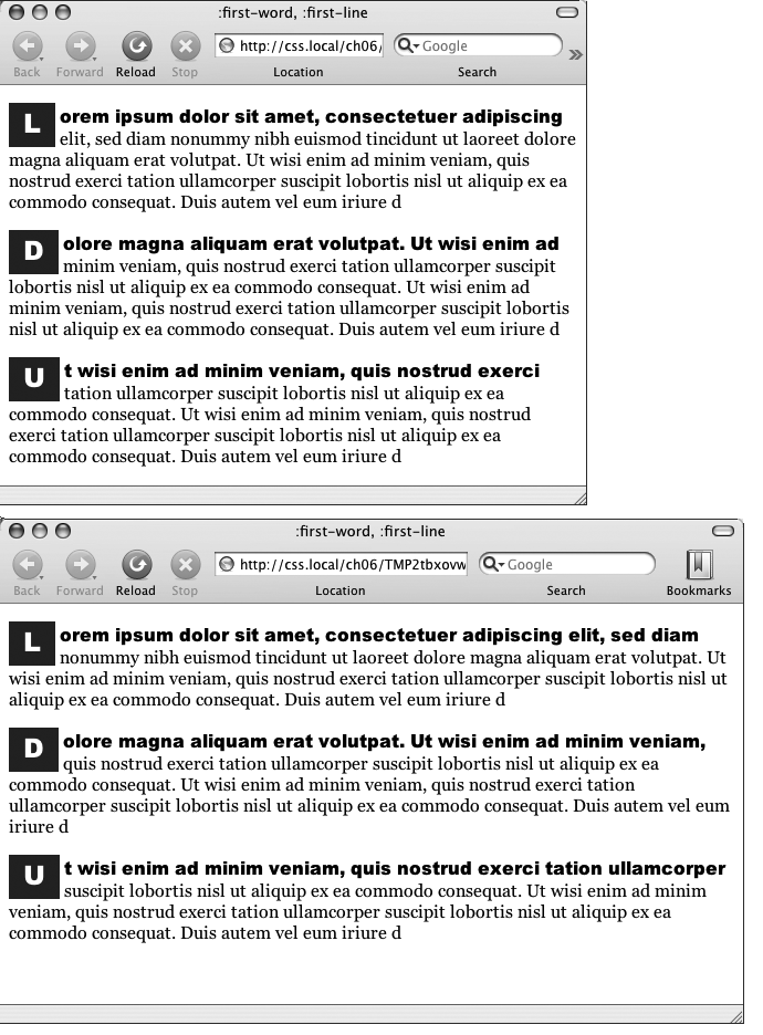 The :first-letter pseudo-element formats the first letter of the styled element, like the "initial caps" to the left. The :first-line selector, on the other hand, styles the first line of a paragraph. Even if your guest resizes the window (bottom), the browser still styles every word that appears on a paragraph's first line.