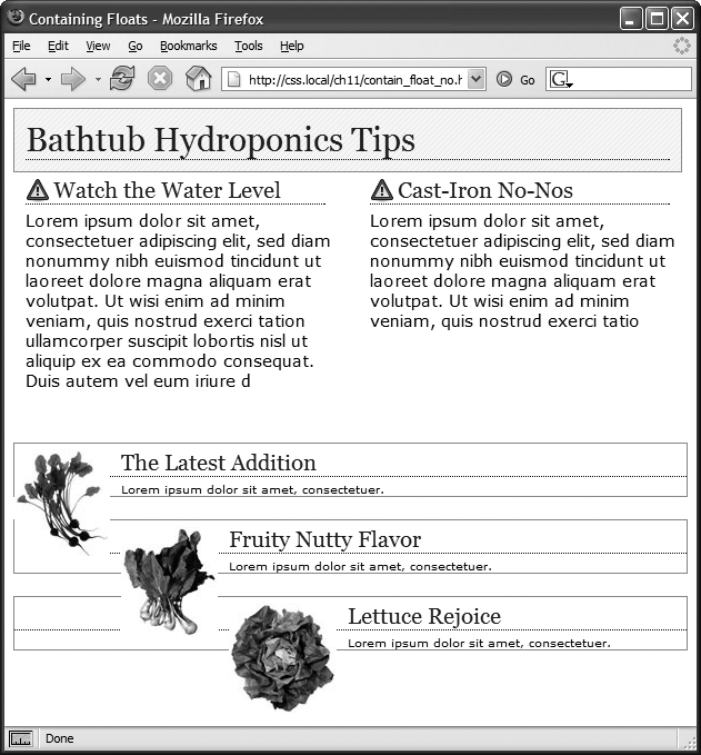 A floated element can escape its containing <div> if it's taller than the container itself. If the containing tag includes a background or border, then the escaping elements can look like they're not even part of the container (top of page). In addition, a floated element can bump into other elements—including other floats, thereby creating a "stair-stepped" effect (bottom of page) instead of the nicely stacked boxes in .