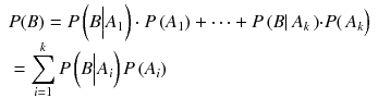 
$$ \begin{array}{l} P(B)= P\left( B\Big|{A}_1\right)\cdot P\left({A}_1\right)+\cdots + P\left( B\right|{A}_k\left)\cdot P\right({A}_k\Big)\hfill \\ {}={\displaystyle \sum_{i=1}^k P\left( B\Big|{A}_i\right) P\left({A}_i\right)}\hfill \end{array} $$
