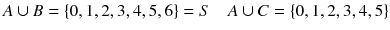 
$$ A\cup B=\left\{0,1,2,3,4,5,6\right\} = S \quad A\cup C = \left\{0,1,2,3,4,5\right\} $$
