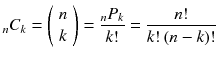 
$$ {}_n{C}_k=\left(\begin{array}{c}\hfill n\hfill \\ {}\hfill k\hfill \end{array}\right)=\frac{{}_n P_k}{k!}=\frac{n!}{k!\left( n- k\right)!} $$
