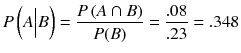 
$$ P\left( A\Big| B\right)=\frac{P\left( A\cap B\right)}{P(B)}=\frac{.08}{.23}=.348 $$
