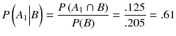
$$ P\left({A}_1\Big| B\right)=\frac{P\left({A}_1\cap B\right)}{P(B)}=\frac{.125}{.205}=.61 $$
