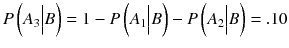 
$$ P\left({A}_3\Big| B\right)=1 - P\left({A}_1\Big| B\right) - P\left({A}_2\Big| B\right)=.10 $$
