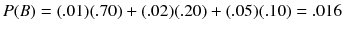 
$$ P(B)=(.01)(.70)+(.02)(.20)+(.05)(.10)=.016 $$

