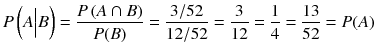 
$$ P\left( A\Big| B\right)=\frac{P\left( A\cap B\right)}{P(B)}=\frac{3/52}{12/52}=\frac{3}{12}=\frac{1}{4}=\frac{13}{52}= P(A) $$
