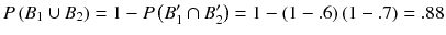 
$$ P\left({B}_1\cup {B}_2\right)=1- P\left({B}_1^{\prime}\cap {B}_2^{\prime}\right)=1-\left(1-.6\right)\left(1-.7\right)=.88 $$
