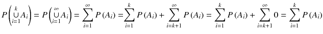 
$$ P\left({\displaystyle \underset{i=1}{\overset{k}{\cup }}{A}_i}\right)= P\left({\displaystyle \underset{i=1}{\overset{\infty }{\cup }}{A}_i}\right)={\displaystyle \sum_{i=1}^{\infty } P\left({A}_i\right)=}{\displaystyle \sum_{i=1}^k P\left({A}_i\right)}+{\displaystyle \sum_{i= k+1}^{\infty } P\left({A}_i\right)}={\displaystyle \sum_{i=1}^k P\left({A}_i\right)}+{\displaystyle \sum_{i= k+1}^{\infty }0}={\displaystyle \sum_{i=1}^k P\left({A}_i\right)} $$

