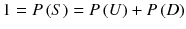 
$$ 1 = P\left( S \right) = P\left( U \right) + P\left( D \right) $$
