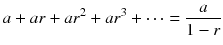 
$$ a+ a r+ a{r}^2+ a{r}^3+\cdots =\frac{a}{1- r} $$
