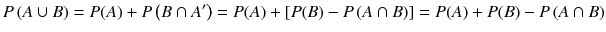 
$$ P\left( A\cup B\right)= P(A)+ P\left( B\cap A^{\prime}\right)= P(A)+\left[ P(B)- P\left( A\cap B\right)\right]= P(A)+ P(B)- P\left( A\cap B\right) $$
