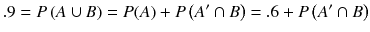 
$$ .9= P\left( A\cup B\right)= P(A)+ P\left( A^{\prime}\cap B\right)=.6+ P\left( A^{\prime}\cap B\right) $$
