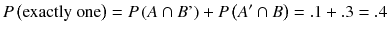 
$$ P\left(\mathrm{exactly}\ \mathrm{one}\right)= P\left( A\cap B\hbox{'}\right)+ P\left( A^{\prime}\cap B\right)=.1+.3=.4 $$
