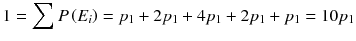 
$$ 1={\displaystyle \sum P\left({E}_i\right)={p}_1+2{p}_1+4{p}_1+2{p}_1+{p}_1=10{p}_1} $$
