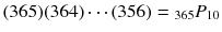 
$$ (365)(364)\cdots (356)={}_{365}{P}_{10} $$
