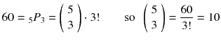 
$$ 60={}_5 P_3=\left(\begin{array}{c}\hfill 5\hfill \\ {}\hfill 3\hfill \end{array}\right)\cdot 3!\kern2em \mathrm{so}\kern0.5em \left(\begin{array}{c}\hfill 5\hfill \\ {}\hfill 3\hfill \end{array}\right)=\frac{60}{3!}=10 $$
