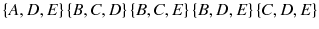 
$$ \left\{ A, D, E\right\}\left\{ B, C, D\right\}\left\{ B, C, E\right\}\left\{ B, D, E\right\}\left\{ C, D, E\right\} $$
