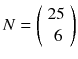 
$$ N=\left(\begin{array}{c}\hfill 25\hfill \\ {}\hfill 6\hfill \end{array}\right) $$
