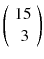 
$$ \left(\begin{array}{c}\hfill 15\hfill \\ {}\hfill 3\hfill \end{array}\right) $$
