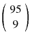 
$$ \left(\begin{array}{c}95\\ {}9\end{array}\right) $$
