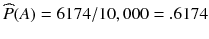 
$$ \widehat{P}(A)=6174/10,000=.6174 $$
