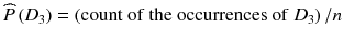 
$$ \widehat{P}\left({D}_3\right)=\left(\mathrm{count}\ \mathrm{of}\ \mathrm{the}\ \mathrm{occurrences}\ \mathrm{of}\ {D}_3\right)/ n $$
