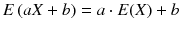 
$$ E\left( aX+ b\right)= a\cdot E(X)+ b $$
