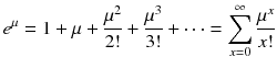 
$$ {e}^{\mu}=1+\mu +\frac{\mu^2}{2!}+\frac{\mu^3}{3!}+\cdots ={\displaystyle \sum_{x=0}^{\infty}\frac{\mu^x}{x!}} $$
