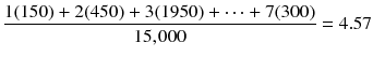 
$$ \frac{1(150)+2(450)+3(1950)+\cdots +7(300)}{15,\kern-0.1em 000}=4.57 $$
