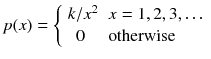 
$$ p(x)=\left\{\begin{array}{ll} k/{x}^2\hfill & x=1,2,3,\dots \hfill \\ {}\kern0.5em 0\hfill & \mathrm{otherwise}\hfill \end{array}\right. $$
