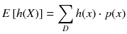 
$$ E\left[ h(X)\right]={\displaystyle \sum_D h(x)\cdot p(x)} $$
