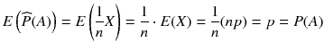 
$$ E\left(\widehat{P}(A)\right)= E\left(\frac{1}{n} X\right)=\frac{1}{n}\cdot E(X)=\frac{1}{n}(np)= p= P(A) $$
