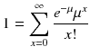 
$$ 1={\displaystyle \sum_{x=0}^{\infty}\frac{e^{-\mu}{\mu}^x}{x!}} $$
