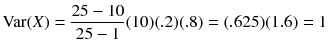 
$$ \mathrm{Var}(X)=\frac{25-10}{25-1}(10)(.2)(.8)=(.625)(1.6)=1 $$
