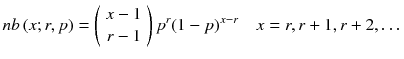 
$$ nb\left( x; r, p\right)=\left(\begin{array}{c}\hfill x-1\hfill \\ {}\hfill r-1\hfill \end{array}\right){p}^r{\left(1- p\right)}^{x- r}\kern1em x= r, r+1, r+2,\dots $$
