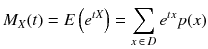 
$$ {M}_X(t)= E\left({e}^{tX}\right)={\displaystyle \sum_{x\kern2pt \in \kern2.5pt D}{e}^{tx} p(x)} $$

