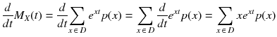 
$$ \frac{d}{ d t}{M}_X(t)=\frac{d}{ d t}{\displaystyle \sum_{x\kern2pt \in \kern2.5pt D}{e}^{x t} p(x)}={\displaystyle \sum_{x\kern2pt \in \kern2.5pt D}\frac{d}{ d t}{e}^{x t} p(x)}={\displaystyle \sum_{x\kern2pt \in \kern2.5pt D} x{e}^{x t} p(x)} $$
