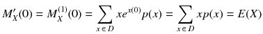 
$$ {M}_X^{\prime }(0)={M}_X^{(1)}(0)={\displaystyle \sum_{x\kern2pt \in \kern2.5pt D} x{e}^{x(0)} p(x)}={\displaystyle \sum_{x\kern2pt \in \kern2.5pt D} x p(x)}= E(X) $$
