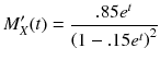 
$$ {M}_X^{\prime }(t)=\frac{.85{e}^t}{{\left(1-.15{e}^t\right)}^2} $$
