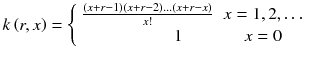 
$$ k\left( r, x\right)=\left\{\begin{array}{cc}\frac{\left( x+ r-1\right)\left( x+ r-2\right)\dots \left( x+ r- x\right)}{x!}\hfill & x=1,2,\dots \hfill \\ {}\hfill 1\hfill & x=0\hfill \end{array}\right. $$

