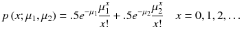 
$$ p\left( x;{\mu}_1,{\mu}_2\right)=.5{e}^{-{\mu}_1}\frac{\mu_1^x}{x!}+.5{e}^{-{\mu}_2}\frac{\mu_2^x}{x!}\kern1em x=0,1,2,\dots $$
