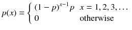 
$$ p(x)=\left\{\begin{array}{ll}{\left(1- p\right)}^{x-1} p\hfill & x=1,2,3,\dots \hfill \\ {}0\hfill & \mathrm{otherwise}\hfill \end{array}\right. $$
