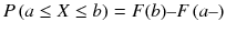 
$$ P\left( a\le X\le b\right)= F(b)\hbox{--} F\left( a\hbox{--} \right) $$
