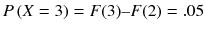 
$$ P\left( X=3\right)= F(3)\hbox{--} F(2)=.05 $$
