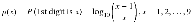 
$$ p(x)= P\left(1\mathrm{st}\ \mathrm{digit}\ \mathrm{is}\ x\right)={ \log}_{10}\left(\frac{x+1}{x}\right), x=1,2,\dots, 9 $$
