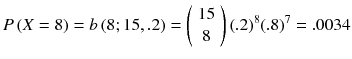 
$$ P\left( X=8\right)= b\left(8;15,.2\right)=\left(\begin{array}{c}15\\ {}8\end{array}\right){(.2)}^8{(.8)}^7=.0034 $$
