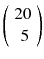 
$$ \left(\begin{array}{c}\hfill 20\hfill \\ {}\hfill 5\hfill \end{array}\right) $$
