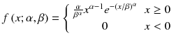 
$$ f\left(x;\alpha, \beta \right)=\left\{\begin{array}{cc}\frac{\alpha }{\beta^{\alpha }}{x}^{\alpha -1}{e}^{-{\left(x/ \beta \right)}^{\alpha }}& x\ge 0\\ {}0& x<0\end{array}\right. $$
