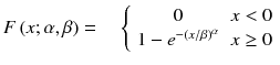 
$$ F\left( x;\alpha, \beta \right)=\kern1em \left\{\begin{array}{cc}0& x<0\\ {}1-{e}^{-{\left( x/ \beta \right)}^{\alpha}}& x\ge 0\end{array}\right. $$
